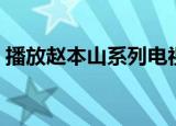 播放赵本山系列电视剧（赵本山最新电视剧）