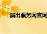 演出票务网官网订票（网上订演出票）
