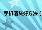 手机清灰好方法（怎么快速清理手机灰尘）