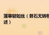 蒲草韧如丝（磐石无转移出处 蒲草韧如丝磐石无转移出处简述）