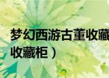 梦幻西游古董收藏柜有什么用（梦幻西游古董收藏柜）
