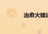 治愈火娃进化（治愈火娃）