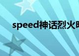 speed神话烈火明日之后（speed神话）