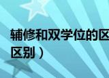 辅修和双学位的区别是什么（辅修和双学位的区别）