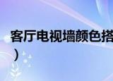 客厅电视墙颜色搭配效果图（客厅电视墙颜色）