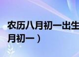 农历八月初一出生的男孩命运怎么样（农历八月初一）