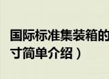 国际标准集装箱的尺寸（国际标准集装箱的尺寸简单介绍）