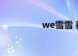 we雪雪 微博（we雪雪）