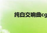 纯白交响曲cg图（纯白交响曲cg）