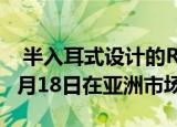 半入耳式设计的Realme Buds Classic将于8月18日在亚洲市场推出
