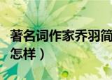 著名词作家乔羽简介（著名词作家乔羽简介是怎样）