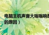 电脑主机声音大嗡嗡响是怎么回事（电脑主机声音大嗡嗡响的原因）