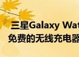  三星Galaxy Watch3刚刚宣布该手表将配备免费的无线充电器