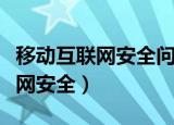 移动互联网安全问题包括哪些方面（移动互联网安全）
