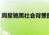 周星驰黑社会背景图片（周星驰黑社会背景）
