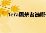 tera屠杀者选哪个种族?（tera屠杀者）