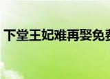 下堂王妃难再娶免费阅读（下堂王妃难再娶）