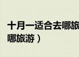 十月一适合去哪旅游辽宁省内（十月一适合去哪旅游）