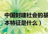 中国封建社会的基本特点（中国封建社会的基本特征是什么）