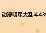 动漫明星大乱斗4399（动漫明星大乱斗4 3）