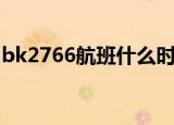 bk2766航班什么时候可以到长沙（bk2766）