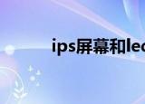 ips屏幕和led屏幕区别（ips屏）
