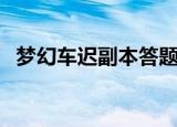 梦幻车迟副本答题库（梦幻车迟副本攻略）