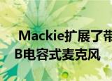 Mackie扩展了带有配件的EleMent系列USB电容式麦克风
