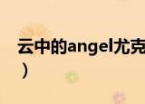 云中的angel尤克里里谱（云中的angel简谱）