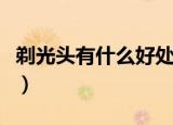 剃光头有什么好处（剃光头有些什么样的好处）