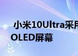  小米10Ultra采用具有120 Hz刷新率的AMOLED屏幕