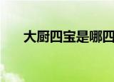 大厨四宝是哪四宝（大厨四宝的介绍）