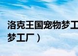 洛克王国宠物梦工厂宠物组装（洛克王国宠物梦工厂）