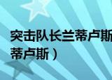 突击队长兰蒂卢斯的无敌怎么破（突击队长兰蒂卢斯）