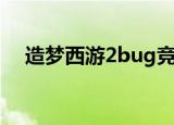 造梦西游2bug竞技场（造梦西游2bug）