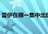 雷伊在哪一集中出现的（雷伊什么时候出现）