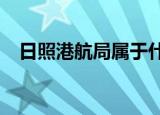 日照港航局属于什么单位?（日照港航局）