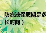 防冻液保质期是多久（一般防冻液保质期的多长时间）