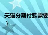 天猫分期付款需要什么条件（天猫分期购资格）