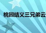 桃园结义三兄弟云长送嫂是君子是什么生肖