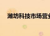 潍坊科技市场营业时间（潍坊科技市场）