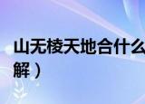 山无棱天地合什么意思（山无棱天地合如何理解）