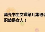 漂亮书生文曦第几集被识破（漂亮书生文曦是在什么时候被识破是女人）