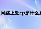 网络上处cp是什么意思（网络上处cp的意思）