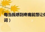 每当我感到疼痛就想让你抱紧我什么歌（我爱你中国完整歌词）