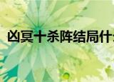 凶冥十杀阵结局什么意思（凶冥十杀阵txt）