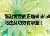 醋泡黄豆的正确做法与吃法及功效（醋泡黄豆的正确做法与吃法及功效有哪些）