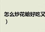 怎么炒花蛤好吃又简单（花蛤好吃又简单做法）
