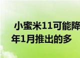  小蜜米11可能降落略高于该时间表 与2021年1月推出的多
