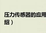 压力传感器的应用（压力传感器的应用详细介绍）